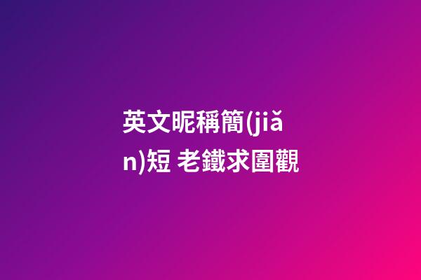 英文昵稱簡(jiǎn)短 老鐵求圍觀